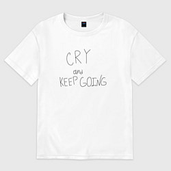 Футболка оверсайз женская Cry and keep going, цвет: белый
