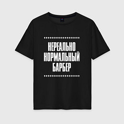 Футболка оверсайз женская Нормальный барбер нереально, цвет: черный