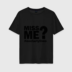 Женская футболка оверсайз Miss me? Moriarty