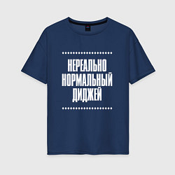 Футболка оверсайз женская Нормальный диджей нереально, цвет: тёмно-синий