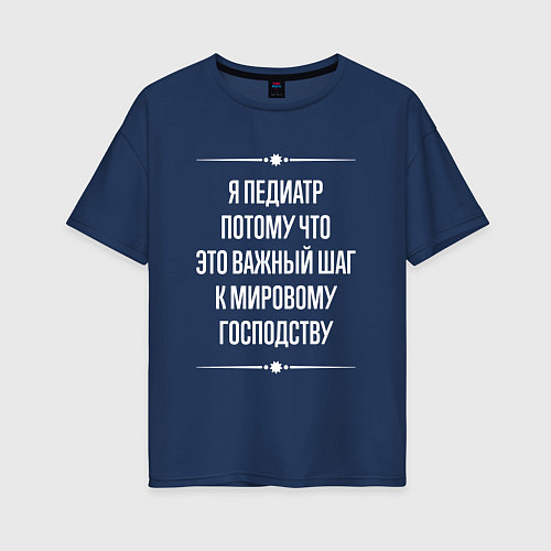 Женская футболка оверсайз Я педиатр потому что это важный шаг / Тёмно-синий – фото 1