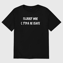 Футболка оверсайз женская Голову мне с утра не морочьте, цвет: черный