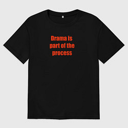 Женская футболка оверсайз Драма есть часть процесса