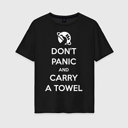 Женская футболка оверсайз Dont panic & Carry a Towel