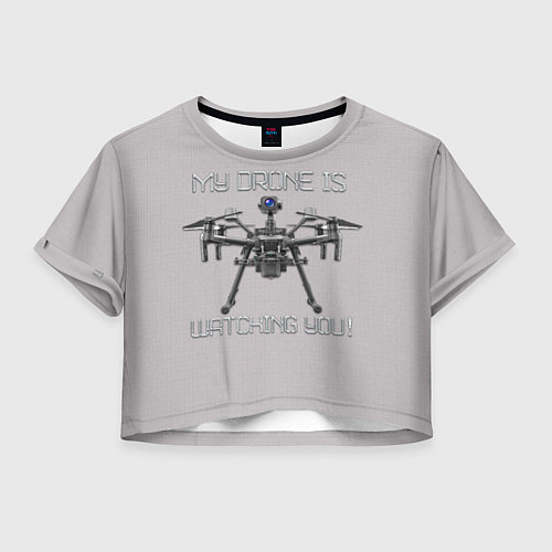 Женский топ Мой дрон следит за тобой! / 3D-принт – фото 1