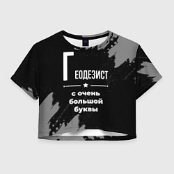 Футболка 3D укороченная женская Геодезист с очень большой буквы на темном фоне, цвет: 3D-принт