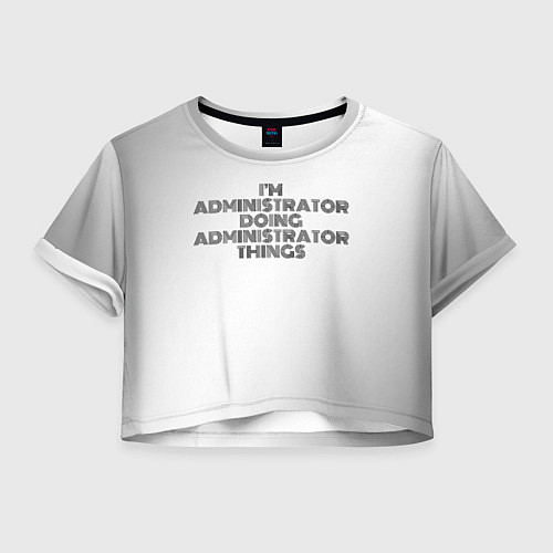 Женский топ I am doing administrator things / 3D-принт – фото 1