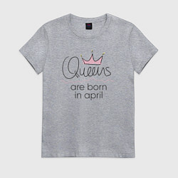 Женская футболка Королевы рождаются в апреле
