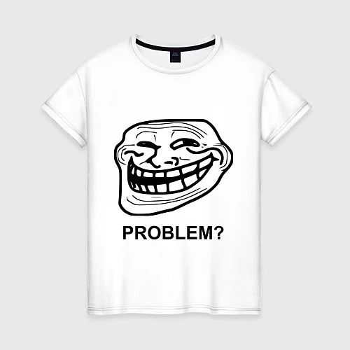 Женская футболка Trollface. Problem? Проблемы? / Белый – фото 1