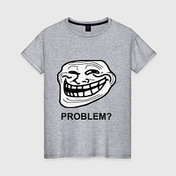 Женская футболка Trollface. Problem? Проблемы?