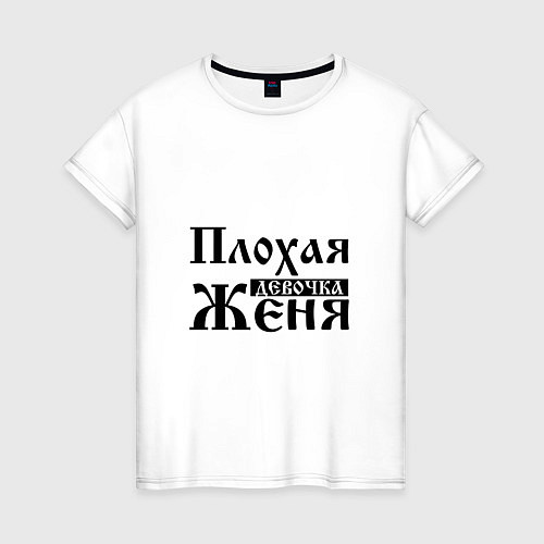Женская футболка Плохая девочка Женя / Белый – фото 1