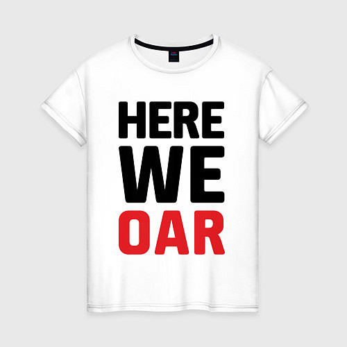 Женская футболка Here we OAR / Белый – фото 1