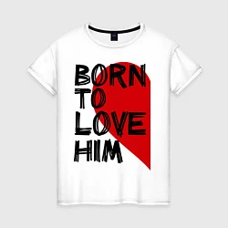 Футболка хлопковая женская Born to love him, цвет: белый