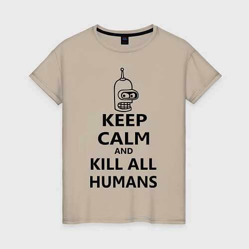 Женская футболка Keep Calm & Kill All Humans / Миндальный – фото 1