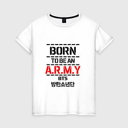 Женская футболка Born to be an ARMY BTS