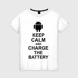 Футболка хлопковая женская Keep Calm & Charge The Battery (Android), цвет: белый