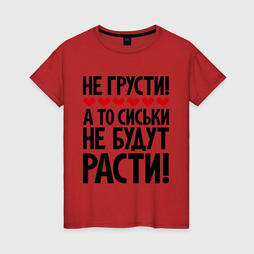 Женская футболка Не грусти, а то сиськи не будут расти! / Красный – фото 1