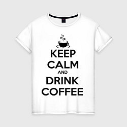 Футболка хлопковая женская Keep Calm & Drink Coffee, цвет: белый