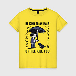 Женская футболка Be kind to animals or I'll kil