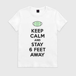 Футболка хлопковая женская Keep Calm and Stay 6 Feet Away, цвет: белый