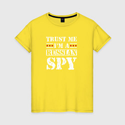 Футболка хлопковая женская Trust me im a RUSSIAN SPY, цвет: желтый
