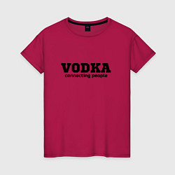 Футболка хлопковая женская Vodka connecting people, цвет: маджента