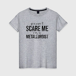 Женская футболка Im a Metallurgist