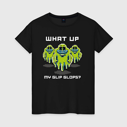 Женская футболка WHAT UP MY GLIP GLOPS?! / Черный – фото 1