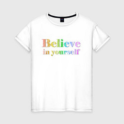 Футболка хлопковая женская Believe in yourself always, цвет: белый