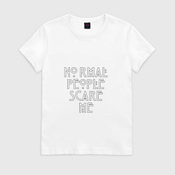 Женская футболка Normal people scare me аиу