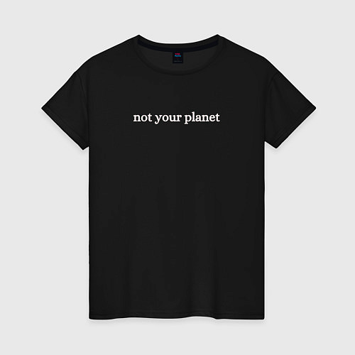 Женская футболка Not your planetНе твоя планета / Черный – фото 1