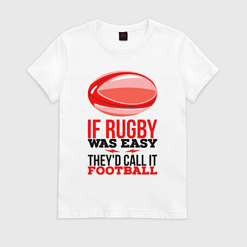 Женская футболка Если бы регби было легким, его бы называли футболо / Белый – фото 1
