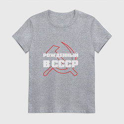 Футболка хлопковая женская РОЖДЕННЫЙ В СССР СЕРП И МОЛОТ, цвет: меланж