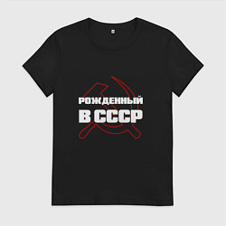 Женская футболка РОЖДЕННЫЙ В СССР СЕРП И МОЛОТ