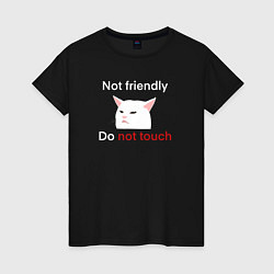 Женская футболка Not friendly, do not touch, текст с мемным котом