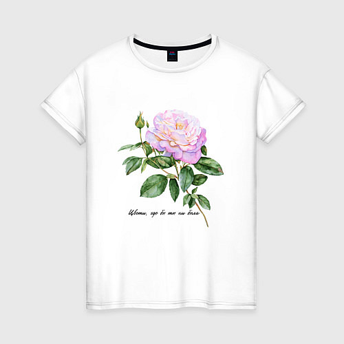 Женская футболка Розовая роза цвети, где бы ты ни была / Белый – фото 1