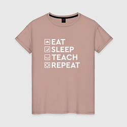 Женская футболка Eat sleep TEACH repeat