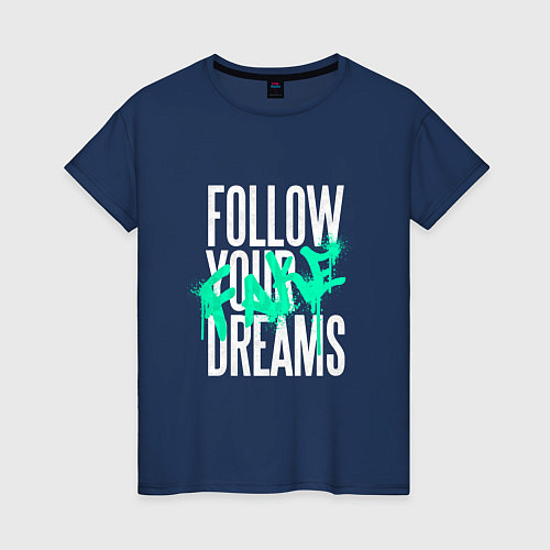 Женская футболка Follow Your Fake Dreams / Тёмно-синий – фото 1