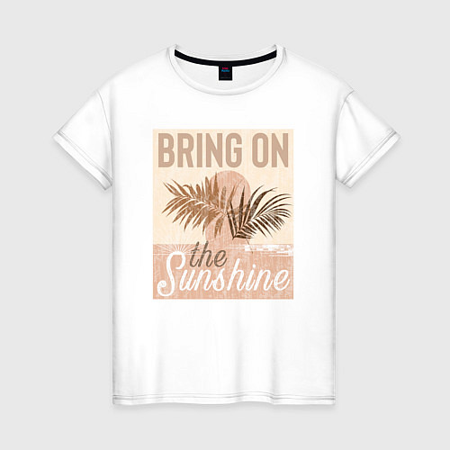 Женская футболка Неси солнечный свет bring on the sunshine / Белый – фото 1