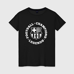 Женская футболка Символ Barcelona и надпись Football Legends and Ch