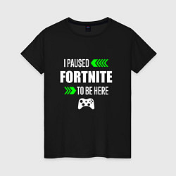 Женская футболка I Paused Fortnite To Be Here с зелеными стрелками