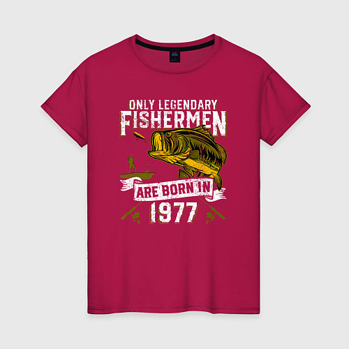 Женская футболка Только легендарные рыбаки рождаются в 1977 / Маджента – фото 1