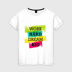 Женская футболка Work hard and dream big