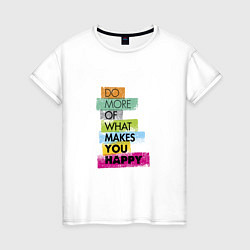 Женская футболка Do more of what makes you happy