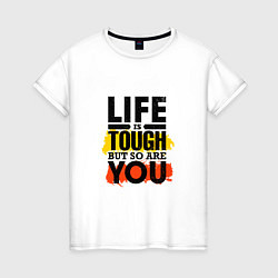 Женская футболка Life is tough but so are you