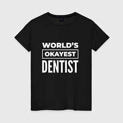 Женская футболка Worlds okayest dentist