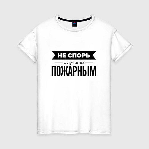 Женская футболка Не спорь с пожарным / Белый – фото 1