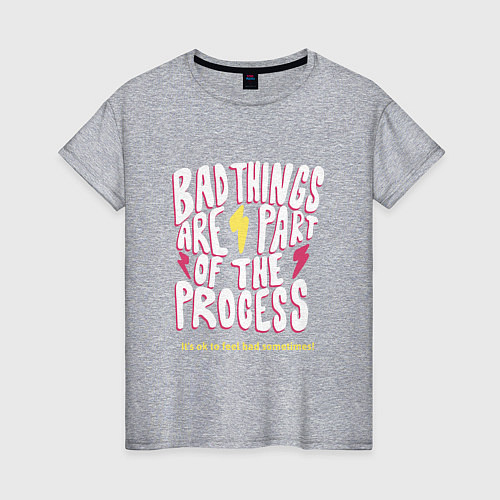 Женская футболка Плохие вещи - часть прогресса / Меланж – фото 1