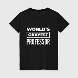 Женская футболка Worlds okayest professor