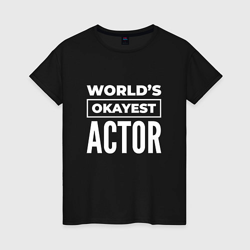 Женская футболка Worlds okayest actor / Черный – фото 1